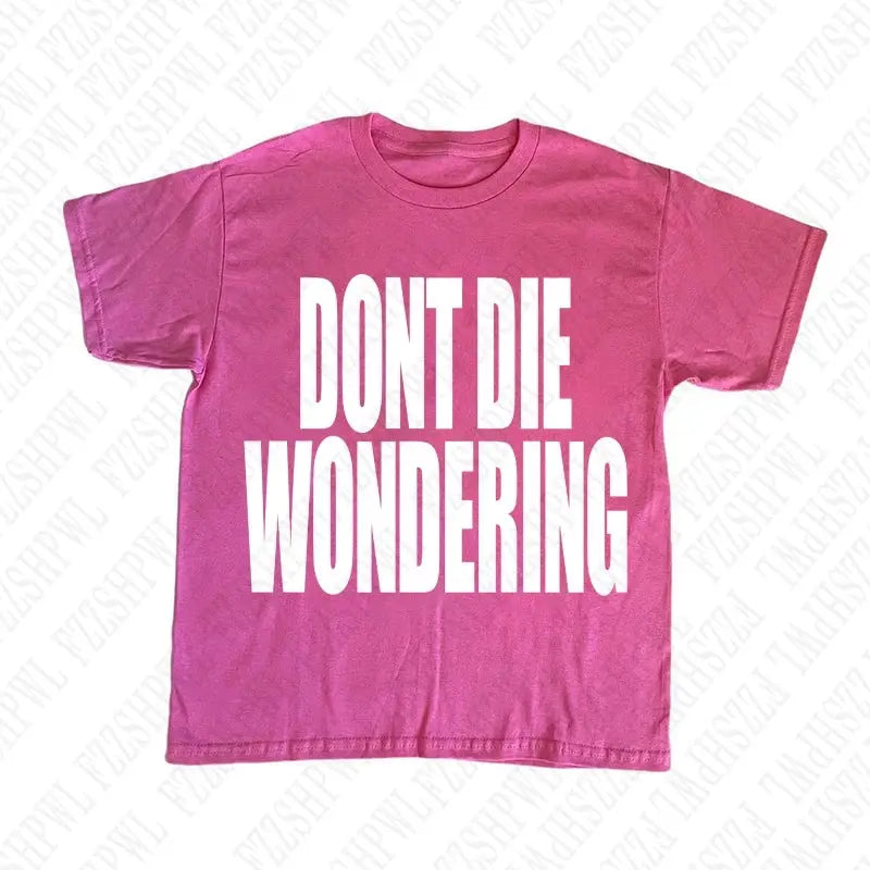 DONT DIE WONDERING Y2K T-shirt - DRACO COUTURE